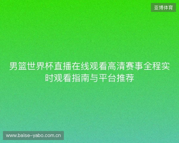 男篮世界杯直播在线观看高清赛事全程实时观看指南与平台推荐 男篮世界杯直播在线观看高清赛事全程实时观看指南与平台推荐