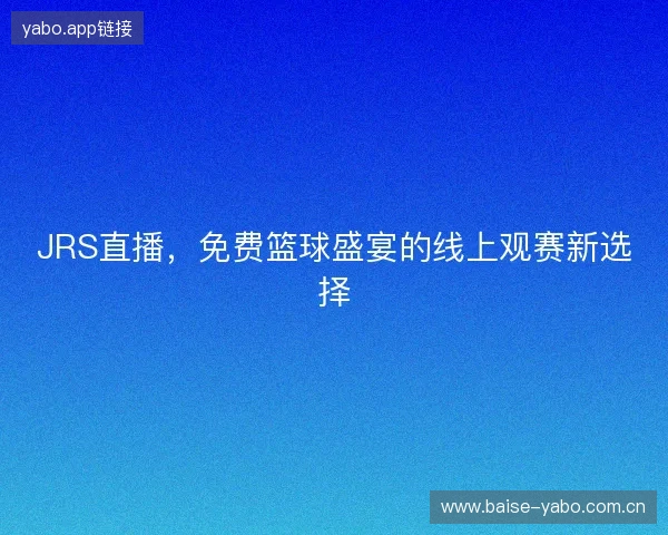 JRS直播，免费篮球盛宴的线上观赛新选择